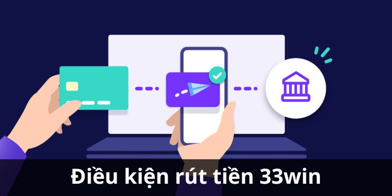 Điều kiện đối với hoạt động rút tiền 33WIN