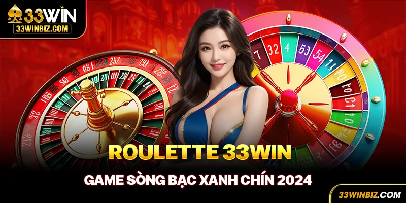 Roulette 33Win - Game sòng bạc xanh chín 2024