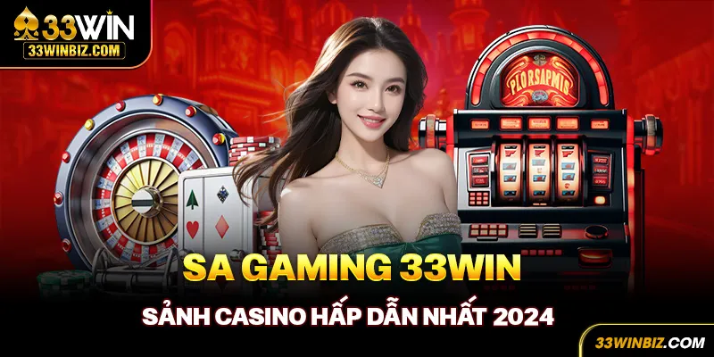 SA Gaming 33Win - Sảnh casino hấp dẫn nhất 2024